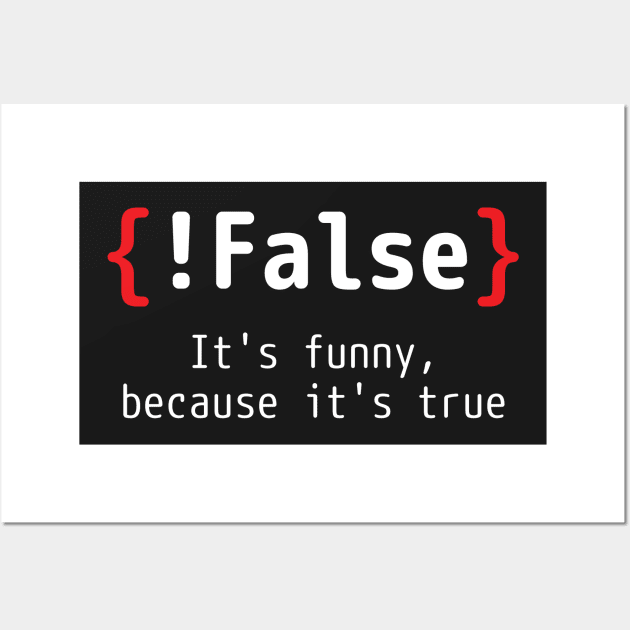 !False - It's funny, because it's true (Programming Joke) Wall Art by Anime Gadgets